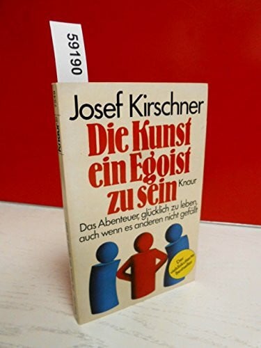 Kirschner, Josef Die Kunst, ein Egoist zu sein: Das Abenteuer, glücklich zu leben, auch wenn es anderen nicht gefällt (Knaur Taschenbücher. Ratgeber)
