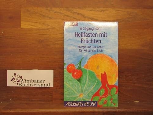 Höhn, Wolfgang Heilfasten mit Früchten: Energie und Gesundheit für Körper und Seele (Knaur Taschenbücher. Alternativ Heilen)