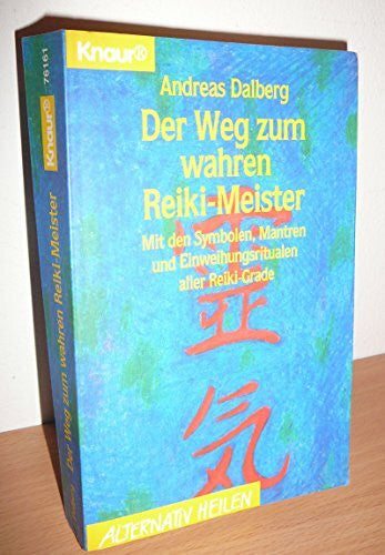 Dalberg, Andreas Der Weg zum wahren Reiki-Meister: Mit den Symbolen, Mantren und Einweihungsritualen aller Reiki-Grade (Knaur Taschenbücher. Alternativ Heilen)