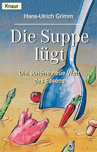 Grimm, Hans U Die Suppe lügt. Die schöne neue Welt des Essens