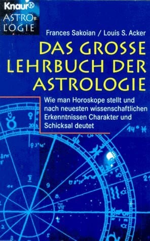 Acker, Louis S Das grosse Lehrbuch der Astrologie: Wie man Horoskope stellt und nach neuesten wissenschaftlichen Erkenntnissen Charakter und Schicksal deutet (Knaur Taschenbücher. Esoterik)