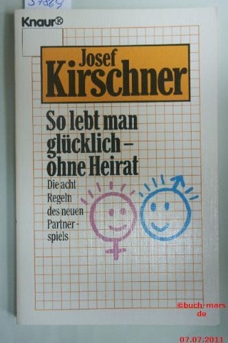 Kirschner, Josef So lebt man glücklich - ohne Heirat: Die acht Regeln des neuen Partnerspiels (Knaur Taschenbücher. Ratgeber)