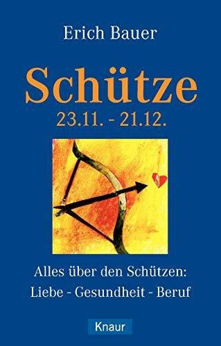 Bauer, Erich Schütze 23.11.-21.12.: Alles über den Schützen: Liebe - Gesundheit - Beruf