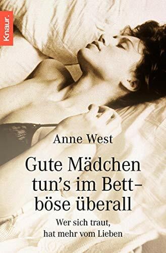 West, Anne Gute Mädchen tun's im Bett - böse überall: Wer sich traut, hat mehr vom Lieben
