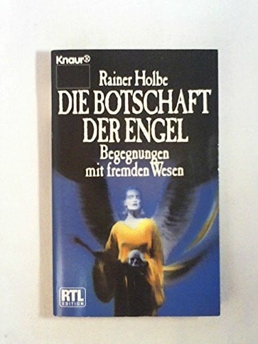 Holbe, Rainer Die Botschaft der Engel: Begegnungen mit fremden Wesen (Knaur Taschenbücher. Romane, Erzählungen)