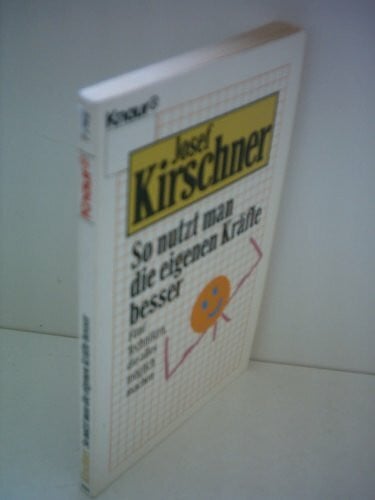 Kirschner, Josef So nutzt man die eigenen Kräfte besser. Fünf Techniken, die alles möglich machen (Knaur Taschenbücher. Ratgeber)