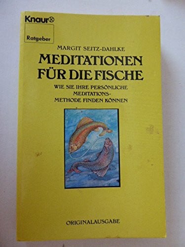 Seitz-Dahlke, Margit Meditationen für die Fische: Wie Sie Ihre persönliche Meditationsmethode finden können (Knaur Taschenbücher. Ratgeber)