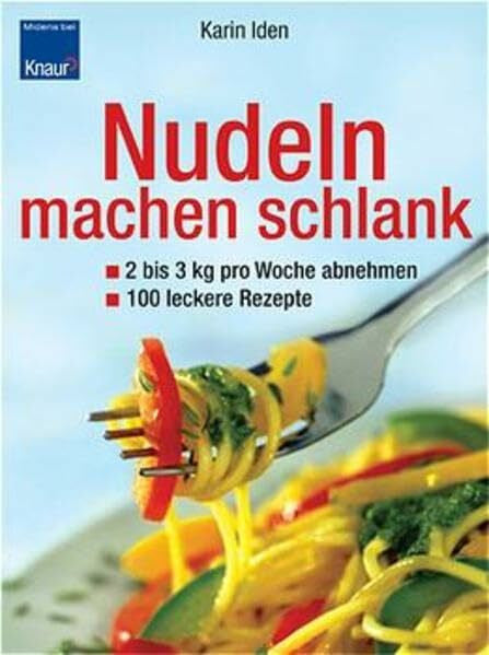 Iden, Karin Nudeln machen schlank. 2-3 kg pro Woche abnehmen. 100 leckere Rezepte