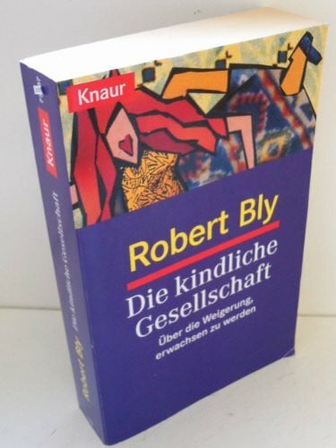 Bly, Robert Die kindliche Gesellschaft. Über die Weigerung, erwachsen zu werden.