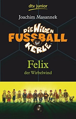 Masannek, Joachim Die Wilden Fußballkerle – Felix der Wirbelwind: Felix der Wirbelwind (Die Wilden Fußballkerle-Serie, Band 2)