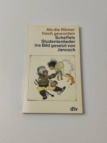 Als die Römer frech geworden. Scheffels Studentenlieder ins Bild gesetzt von Janosch.