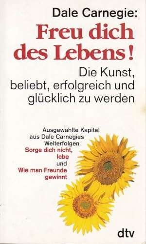 Carnegie, Dale Freu dich des Lebens!: Die Kunst, beliebt, erfolgreich und glücklich zu werden – (s. Notizen) (dtv Sachbuch)