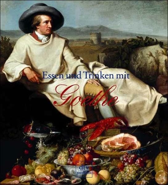 Johann W. von Goethe Essen und Trinken mit Goethe: »Ich liebe zu tafeln am lustigen Ort«