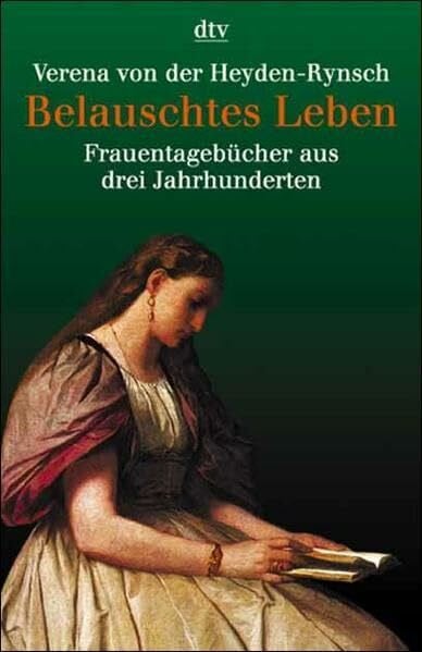 Heyden-Rynsch, Verena von der Belauschtes Leben: Frauentagebücher aus drei Jahrhunderten