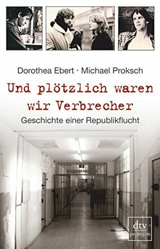 Proksch, Michael Und plötzlich waren wir Verbrecher: Geschichte einer Republikflucht (dtv Fortsetzungsnummer 0, Band 24799)