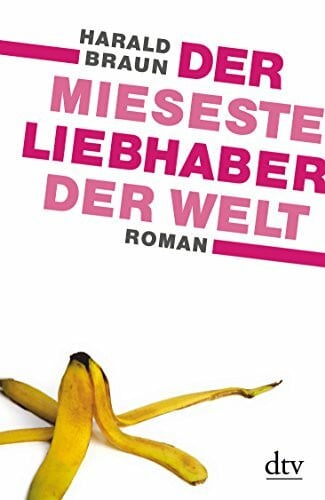 Braun, Harald Der mieseste Liebhaber der Welt: Roman (dtv Fortsetzungsnummer 20)