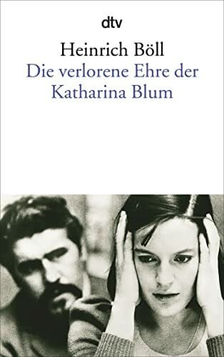 Böll, Heinrich Die verlorene Ehre der Katharina Blum: oder: Wie Gewalt entstehen und wohin sie führen kann – Erzählung