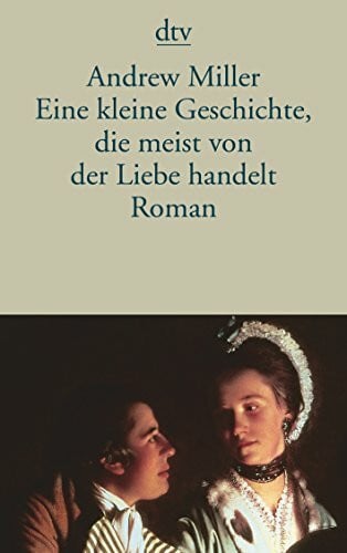 Miller, Andrew Eine kleine Geschichte, die meist von der Liebe handelt: Roman