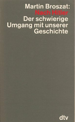 Broszat, Martin Nach Hitler: Der schwierige Umgang mit unserer Geschichte (dtv - Wissenschaftliche Reihe)