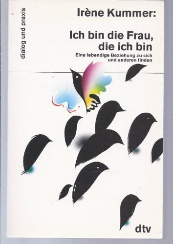 Kummer, Irène Ich bin die Frau, die ich bin: Eine lebendige Beziehung zu sich und anderen finden (dtv dialog und praxis)