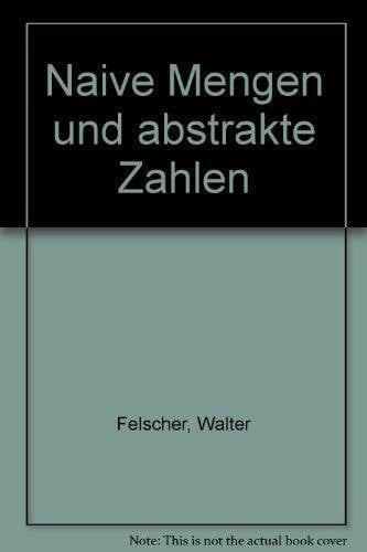 Felscher, W Naive Mengen und abstrakte Zahlen I