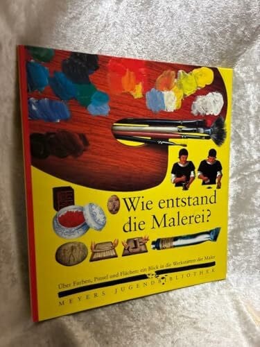 Marcus Würmli Wie entstand die Malerei?: Über Farben, Pinsel und Flächen: Ein Blick in die Werkstätten der Maler (Meyers Jugendbibliothek)