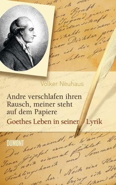 Neuhaus, Volker Andre verschlafen ihren Rausch, meiner steht auf dem Papiere: Goethes Leben in seiner Lyrik