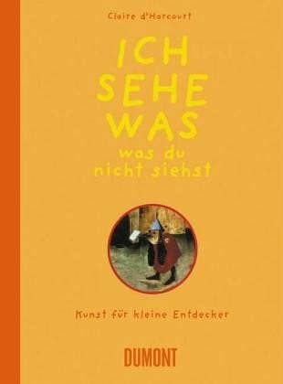 D'Harcourt, Claire Ich sehe was, was du nicht siehst: Kunst für kleine Entdecker
