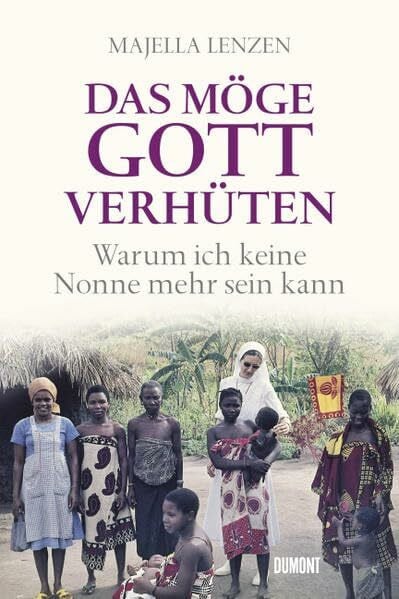 Lenzen, Majella Das möge Gott verhüten: Warum ich keine Nonne mehr sein kann