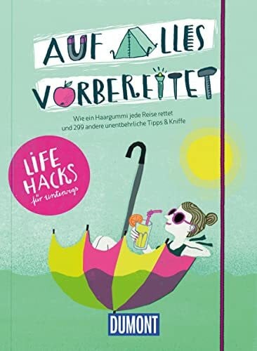 Geißler, Marie Auf alles vorbereitet, Lifehacks für unterwegs: Wie ein Haargummi jede Reise rettet und 299 andere unentbehrliche Tipps & Kniffe (DUMONT Geschenkbuch)