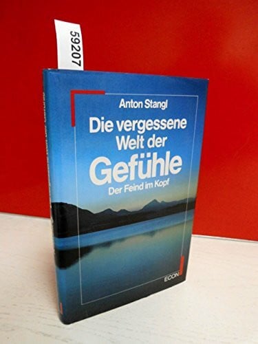 Stangl, Anton Die vergessene Welt der Gefühle. Der Feind im Kopf
