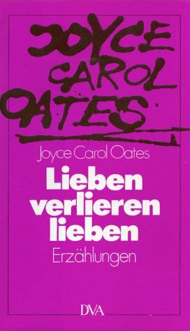 Oates, Joyce C Lieben, verlieren, lieben: Erzählungen