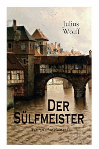 Wolff, Julius Der Sülfmeister (Historischer Roman): Eine Geschichte aus dem mittelalterlichen Lüneburg