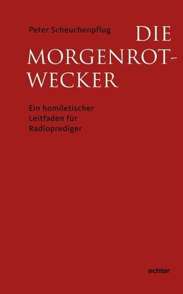 Scheuchenpflug, Peter Die Morgenrot-Wecker: Ein homiletischer Leitfaden für Radioprediger