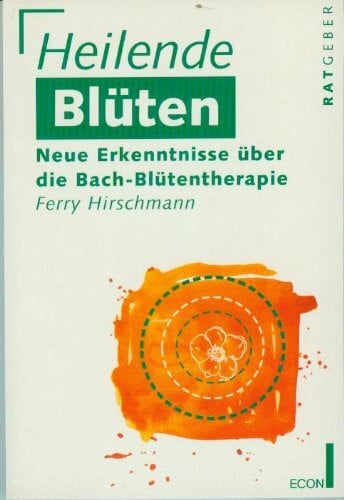 Hirschmann, Ferry Heilende Blüten. Neue Erkenntnisse über die Bach-Blütentherapie