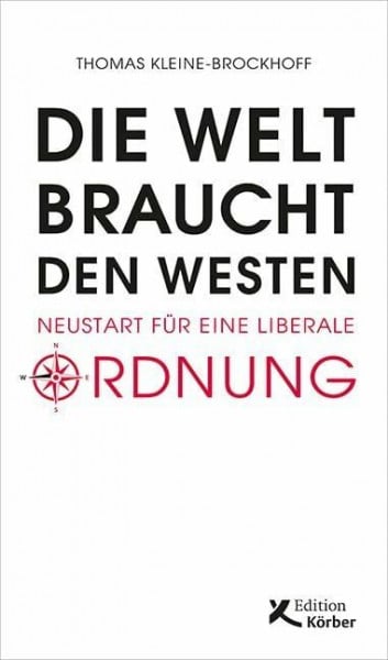 Kleine-Brockhoff, Thomas Die Welt braucht den Westen: Neustart für eine liberale Ordnung