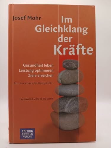 Mohr, Josef Im Gleichklang der Kräfte. Gesundheit leben. Leistung optimieren. Ziele erreichen