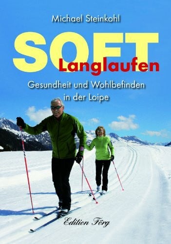 Michael Steinkohl Soft Langlaufen: Gesundheit und Wohlbefinden in der Loipe
