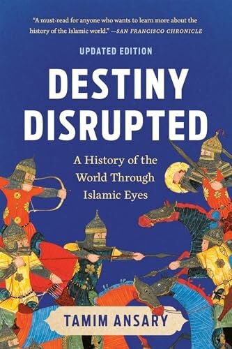 Ansary, Tamim Destiny Disrupted: A History of the World Through Islamic Eyes