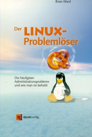 Ward, Brian Der Linux-Problemlöser: Die häufigsten Administrationsprobleme und wie man sie behebt