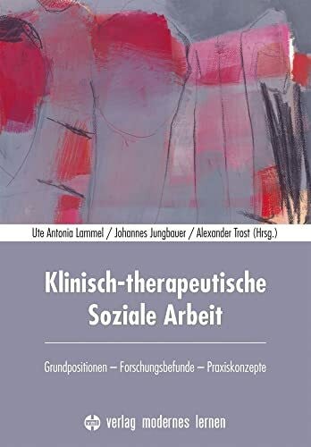 Trost, Alexander Klinisch-therapeutische Soziale Arbeit: Grundpositionen - Forschungsbefunde - Praxiskonzepte