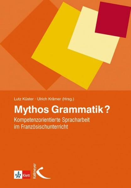 Küster, Lutz Mythos Grammatik?: Kompetenzorientierte Spracharbeit im Französischunterricht