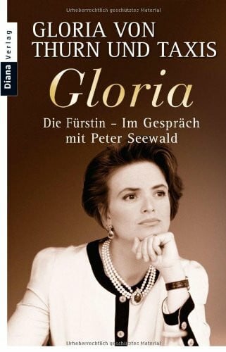 Thurn und Taxis, Gloria Fürstin von Gloria: Die Fürstin - Im Gespräch mit Peter Seewald