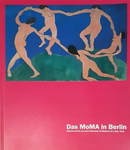 Claudia Schmuckli Das MoMA in Berlin: Meisterwerke aus dem Museum of Modern Art, New York: Meisterwerke aus dem Museum for Modern Art, New York