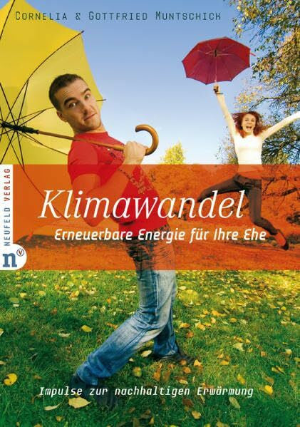 Gottfried Muntschick Klimawandel - Erneuerbare Energie für Ihre Ehe: Kleine Impulse zur nachhaltigen Erwärmung