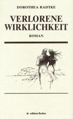 Radtke, Dorothea Verlorene Wirklichkeit: 1944-1945. Roman