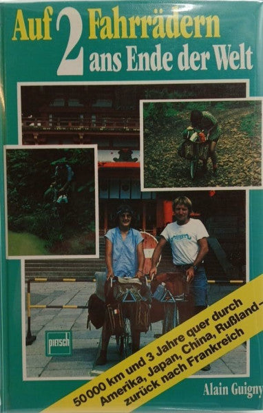 Guigny, Alain Auf zwei Fahrrädern ans Ende der Welt: 50000 km und 3 Jahre quer durch Amerika, Japan, China, Russland zurück nach Frankreich