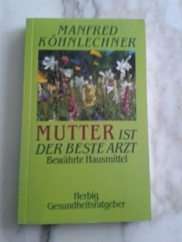Köhnlechner, Manfred Mutter ist der beste Arzt: Bewährte Hausmittel (Herbig Gesundheitsratgeber)