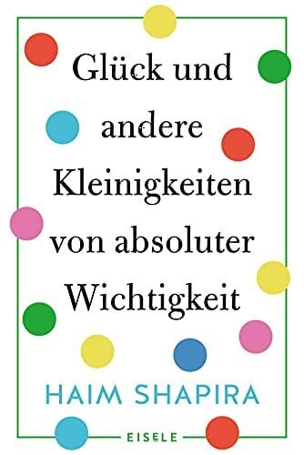 Sturm, Ursula C. Glück und andere Kleinigkeiten von absoluter Wichtigkeit: Ein erfrischender Blick auf die unterschiedlichen Auffassungen von Glück