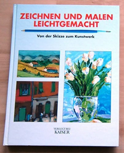 Neuer Kaiser Verlag Gesellschaft Klagenfurt Zeichnen und Malen leichtgemacht: Von der Skizze zum Kunstwerk